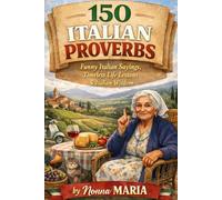 150 ITALIAN PROVERBS: Funny Italian Sayings, Timeless Life Lessons & Italian Wisdom