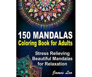 150 Mandalas Coloring Book For Adults Stress Relieving Beautiful Mandala for Relaxation: Beautiful Collection of 150 New, High Detailed, Easy Mandala Designs for Fun, gift, Mindfulness Relaxation