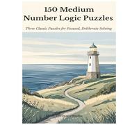 150 Medium Number Logic Puzzles: Three Classic Puzzles for Focused, Deliberate Solving