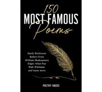 150 Most Famous Poems: Emily Dickinson, Robert Frost, William Shakespeare, Edgar Allan Poe, Walt Whitman and many more