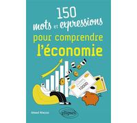 150 mots et expressions pour comprendre l'économie - Ahmed Kherraz - Ellipses - broché - Guide