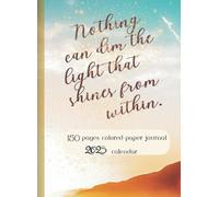 150 Pages Colored - Paper Journal | 2025 Calendar | Nothing Can Dim the Light That Shines From Within: Suitable for Creative Journaling, Note-Taking, ... for all Ages | Motivation Quote | Wide Ruled
