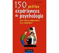 150 petites expériences de psychologie: Pour mieux comprendre nos semblables