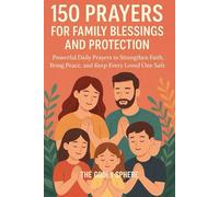 150 Prayers for Family Blessings and Protection: Powerful Daily Prayers to Strengthen Faith, Bring Peace, and Keep Every Loved One Safe