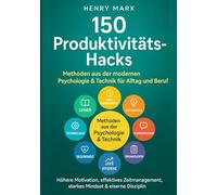 150 PRODUKTIVITÄTS- HACKS: Höhere Motivation, effektives Zeitmanagement, starkes Mindset & eiserne Disziplin: Methoden aus der modernen Psychologie & Technik für Alltag und Beruf