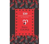 150 questions pour mieux se connaître - NOTRE COUPLE: QUIZZ de votre couple, 150 questions pour mieux se connaitre à compléter ensemble sur vous, ... pour la St Valentin, anniversaire, 76 pages