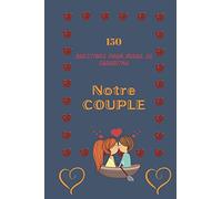 150 questions pour mieux se connaître - NOTRE COUPLE: QUIZZ de votre couple, 150 questions pour mieux se connaitre à compléter ensemble sur vous, ... pour la St Valentin, anniversaire, 76 pages