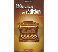 150 questions sur l'édition : Antisèche à l'usage des auteurs