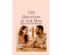 150 Questions to Ask Him Before You Get Married: Essential Conversations to Reveal Compatibility Avoid Red Flags and Build a Strong Future Together