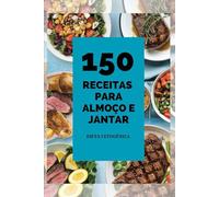 150 RECEITAS PARA ALMOÇO E JANTAR: DIETA CETOGÊNICA