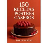 150 Recetas de Postres Caseros para Cada Ocasión: La guía definitiva de repostería con creaciones fáciles, variadas y llenas de sabor