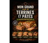 150 RECETTES DE TERRINES & PÂTÉS: Des recettes authentiques, généreuses et gourmandes pour toutes les occasions