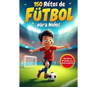 150 Retos de Fútbol para Niños: Desafíos divertidos con consejos paso a paso para entrenar técnica, control, pase y tiro en casa o en el campo, solo, en pareja o en equipo (6-12 años)