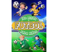 150 Retos de Fútbol para Niños: Libro de Fútbol para Niños de 8 a 12 Años, A Color con Desafíos, Juegos, Motivación, Valores, Diversión y Mucho Fútbol.