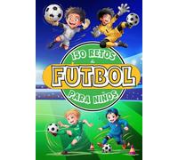 150 RETOS DE FÚTBOL PARA NIÑOS: Libro de Fútbol para Niños de 8 a 12 Años, A Color con Desafíos, Juegos, Motivación, Valores, Diversión y Mucho Fútbol.