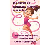 150 Retos de Gimnasia Rítmica para Niñas: Descubre, Brilla y Gira con cada Reto
