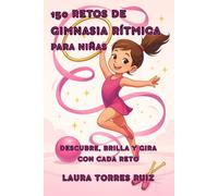 150 Retos de Gimnasia Rítmica para Niñas: Descubre, Brilla y Gira con cada Reto