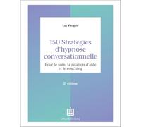 150 stratégies d'hypnose conversationnelle - 2e éd.: Pour le soin, la relation d'aide et le coaching