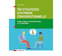 150 stratégies d'hypnose conversationnelle: Pour le soin, la relation d'aide et le coaching