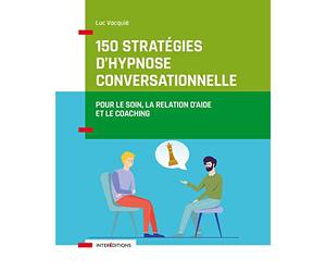 150 stratégies d'hypnose conversationnelle: Pour le soin, la relation d'aide et le coaching