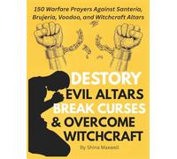 150 Warfare Prayers Against Santería, Brujería, Voodoo, and Witchcraft Altars: Powerful Prayers to Destroy Evil Altars, Break Curses, and Overcome Witchcraft