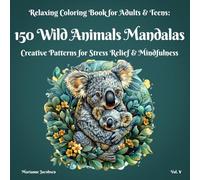150 Wild Animals Mandalas, Relaxing Coloring Book for Adults & Teens, Vol. V: Creative Patterns for Stress Relief & Mindfulness