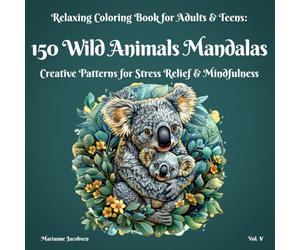 150 Wild Animals Mandalas, Relaxing Coloring Book for Adults & Teens, Vol. V: Creative Patterns for Stress Relief & Mindfulness