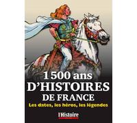 1500 ans d'Histoire de France: Les dates, les héros, les légendes