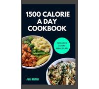 1500 CALORIE A DAY COOKBOOK: Quick Easy Low Carb High Protein 1500 Calorie Meal Plan With Tasty Recipes To Lose Weight in a Healthy Way