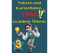 1500 Fakten und Kuriositäten zu jedem Thema, Teil 3, Wissenschaftliche Kuriositäten, Rekorde und Phänomene für Neugierige: Lernen durch Spielen für Wissbegierige