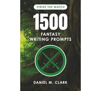 1500 Fantasy Writing Prompts: A Collection of Story Starters and Exercises to Jumpstart Your Next Great Fantasy Tale