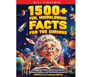 1500+ Fun, Mindblowing Facts For The Curious: Intriguing Trivia and Quiz Facts about Science, History, and the World Around Us, Perfect for Curious Minds