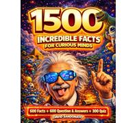 1500 Incredible Facts for Curious Minds: Weird, Wild, and Wonderful Knowledge About Our World: Fun and Fascinating Trivia for Kids About Animals, Science, History, Space, and More Amazing Discoveries