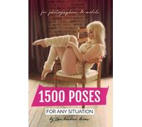 1500 Poses For Any Situation: A quick reference guide for Beauty, Boudoir, Glamour and Women's Portrait Photographers