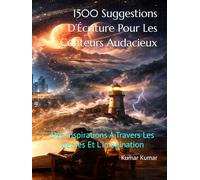 1500 Suggestions D’Écriture Pour Les Conteurs Audacieux: Des Inspirations À Travers Les Genres Et L’Imagination