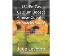151 EnCas Calcium Boost AmuseGueules et Snacks Sant Des Recettes Faciles et Savoureuses pour Renforcer Vos Os et Votre Bientre - Jade Levevre - Amazon Dig Jade LevevreJade Levevre (Auteur)