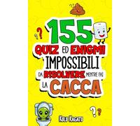 155 Quiz ed Enigmi Impossibili da Risolvere Mentre Fai la Cacca: Siediti, Spremi il Cervello e Tieni Duro Fino all’Ultimo Sforzo! | Idee per Regali Originali | Regali Stupidi e Divertenti