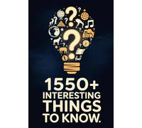 1550+ Interesting things to know: Fascinating Facts About Animals, History, Culture, Food, Geography, and the Strangest Stories You Were Never Taught