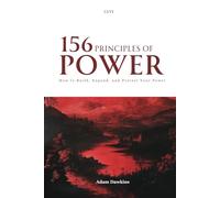 156 Principles of Power: How to Build, Expand, and Protect Your Power