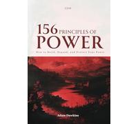 156 Principles of Power: How to Build, Expand, and Protect Your Power