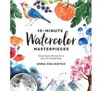 15Minute Watercolor Masterpieces by Anna Koliadych Anna Koliadych (Auteur)