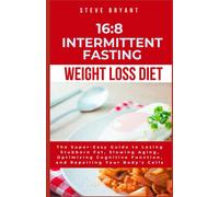 16:8 Intermittent Fasting Weight Loss Diet: The Super-Easy Guide To Losing Stubborn Fat, Slowing Aging, Optimizing Cognitive Function, And Repairing Your Body's Cells
