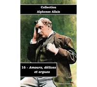 16 - Amours, délices et orgues - Collection Alphonse Allais - Éditions Ararauna: Texte intégral