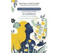 16 contes d'autohypnose pour développer la confiance en soi, en les autres, en son corps et en l'avenir Olivia Favre (Auteur), Anette Courteille (Auteur), Emma Guergouz (Illustration)