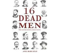 16 Dead Men: The Easter Rising Executions (Paperback) Anne Marie Ryan, (Auteur)