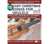 16 Easy Christmas Songs For Ukulele: Quick & Easy Chord Melody & Strumming Arrangements For Solo Ukulele