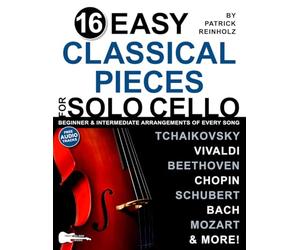 16 Easy Classical Pieces for Solo Cello: Beginner and Intermediate Arrangements of Every Song-Bach, Beethoven, Chopin, and More!