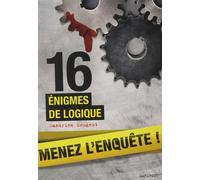 16 énigmes de logique: Menez l'enquête, étudiez les preuves et résolvez l'énigme