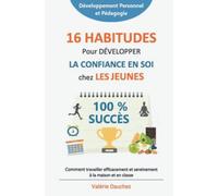 16 HABITUDES POUR DEVELOPPER LA CONFIANCE EN SOI CHEZ LES JEUNES: Comment travailler efficacement et sereinement à la maison et en classe