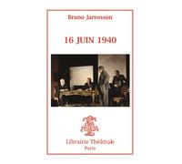 16 juin 1940 - Bruno Jarrosson - Librairie Theatrale - Poche - Théâtre
